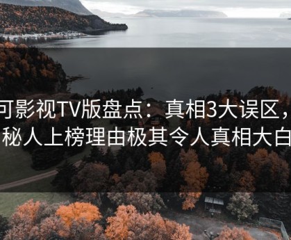 可可影视TV版盘点：真相3大误区，神秘人上榜理由极其令人真相大白
