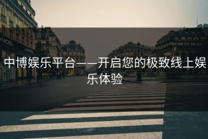 中博娱乐平台——开启您的极致线上娱乐体验