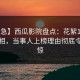 【紧急】西瓜影院盘点：花絮10个惊人真相，当事人上榜理由彻底令人震惊